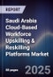 Saudi Arabia Cloud-Based Workforce Upskilling & Reskilling Platforms Market Size, Share, Growth Drivers, Trends, Opportunities, Competitive Landscape & Forecast 2025-2030 - Product Thumbnail Image