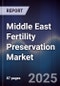 Middle East Fertility Preservation Market Size, Share, Growth Drivers, Trends, Opportunities & Forecast 2025-2030 - Product Thumbnail Image