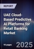 UAE Cloud-Based Predictive AI Platforms for Retail Banking Market Size, Share, Growth Drivers, Trends, Opportunities, Competitive Landscape & Forecast 2025-2030- Product Image