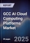 GCC AI Cloud Computing Platforms Market Size, Share, Opportunities & Forecast 2025-2030 - Product Image