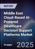 Middle East Cloud-Based AI-Powered Healthcare Decision Support Platforms Market Size, Share, Growth Drivers, Trends, Opportunities, Competitive Landscape & Forecast 2025-2030- Product Image
