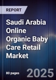 Saudi Arabia Online Organic Baby Care Retail Market Size, Platforms, Consumer Segments & Forecast 2025-2030- Product Image