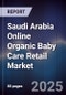 Saudi Arabia Online Organic Baby Care Retail Market Size, Platforms, Consumer Segments & Forecast 2025-2030 - Product Thumbnail Image