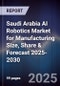 Saudi Arabia AI Robotics Market for Manufacturing Size, Share & Forecast 2025-2030 - Product Image