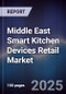 Middle East Smart Kitchen Devices Retail Market Size, Consumer Segments, Technology Adoption & Forecast 2025-2030 - Product Thumbnail Image