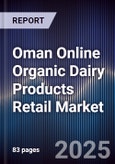Oman Online Organic Dairy Products Retail Market Size, Platforms, Consumer Segments & Forecast 2025-2030- Product Image