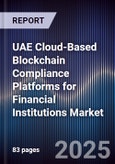 UAE Cloud-Based Blockchain Compliance Platforms for Financial Institutions Market Size, Share, Growth Drivers, Trends, Opportunities, Competitive Landscape & Forecast 2025-2030- Product Image