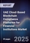 UAE Cloud-Based Blockchain Compliance Platforms for Financial Institutions Market Size, Share, Growth Drivers, Trends, Opportunities, Competitive Landscape & Forecast 2025-2030 - Product Thumbnail Image