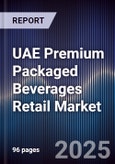 UAE Premium Packaged Beverages Retail Market Size, Consumer Segments, Channel Mix & Forecast 2025-2030- Product Image