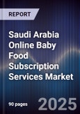 Saudi Arabia Online Baby Food Subscription Services Market Size, Consumer Adoption & Forecast 2025-2030- Product Image