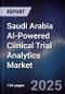 Saudi Arabia AI-Powered Clinical Trial Analytics Market Size & Forecast 2025-2030 - Product Image