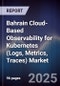 Bahrain Cloud-Based Observability for Kubernetes (Logs, Metrics, Traces) Market Size, Share, Growth Drivers, Trends, Opportunities, Competitive Landscape & Forecast 2025-2030 - Product Thumbnail Image
