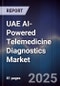 UAE AI-Powered Telemedicine Diagnostics Market Size, Share & Forecast 2025-2030 - Product Image