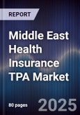 Middle East Health Insurance TPA Market Size, Share, Growth Drivers, Trends, Opportunities & Forecast 2025-2030- Product Image