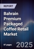 Bahrain Premium Packaged Coffee Retail Market Size, Consumer Segments, Distribution Channels & Forecast 2025-2030- Product Image
