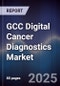 GCC Digital Cancer Diagnostics Market Size, Share, Growth Drivers, Trends, Opportunities & Forecast 2025-2030 - Product Thumbnail Image
