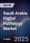 Saudi Arabia Digital Pathology Market Size, Share, Growth Drivers, Trends, Opportunities & Forecast 2025-2030 - Product Image