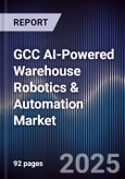 GCC AI-Powered Warehouse Robotics & Automation Market Size, Share & Forecast 2025-2030- Product Image