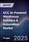 GCC AI-Powered Warehouse Robotics & Automation Market Size, Share & Forecast 2025-2030 - Product Image