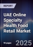 UAE Online Specialty Health Food Retail Market Size, Platforms, Consumer Segments & Forecast 2025-2030- Product Image
