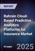 Bahrain Cloud-Based Predictive Analytics Platforms for Insurance Market Size, Share, Growth Drivers, Trends, Opportunities, Competitive Landscape & Forecast 2025-2030- Product Image