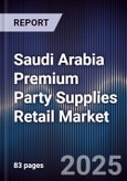 Saudi Arabia Premium Party Supplies Retail Market Size, Consumer Segments, Seasonal Trends & Forecast 2025-2030- Product Image