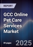 GCC Online Pet Care Services Market Size, Platforms, Consumer Segments & Forecast 2025-2030- Product Image
