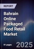 Bahrain Online Packaged Food Retail Market Size, Platforms, Consumer Segments & Forecast 2025-2030- Product Image