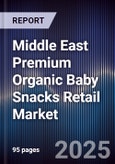 Middle East Premium Organic Baby Snacks Retail Market Size, Consumer Segments, Distribution Channels & Forecast 2025-2030- Product Image