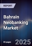 Bahrain Neobanking Market Size, Share, Growth Drivers & Forecast 2025-2030- Product Image