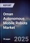 Oman Autonomous Mobile Robots Market Size, Share, Growth Drivers, Trends, Opportunities & Forecast 2025-2030 - Product Thumbnail Image