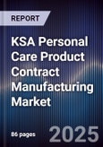 KSA Personal Care Product Contract Manufacturing Market Size, Share, Growth Drivers, Trends, Opportunities & Forecast 2025-2030- Product Image