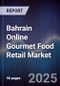 Bahrain Online Gourmet Food Retail Market Size, Platforms, Consumer Segments & Forecast 2025-2030 - Product Thumbnail Image