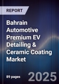 Bahrain Automotive Premium EV Detailing & Ceramic Coating Market Size, Share, Growth Drivers, Trends, Opportunities, Competitive Landscape & Forecast 2025-2030- Product Image