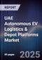 UAE Autonomous EV Logistics & Depot Platforms Market Size, Share, Growth Drivers, Trends, Opportunities, Competitive Landscape & Forecast 2025-2030 - Product Thumbnail Image