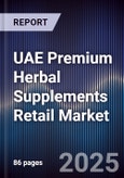 UAE Premium Herbal Supplements Retail Market Size, Consumer Segments, Distribution Channels & Forecast 2025-2030- Product Image