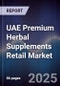 UAE Premium Herbal Supplements Retail Market Size, Consumer Segments, Distribution Channels & Forecast 2025-2030 - Product Image