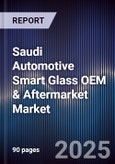 Saudi Automotive Smart Glass OEM & Aftermarket Market Size, Share, Growth Drivers, Trends, Opportunities, Competitive Landscape & Forecast 2025-2030- Product Image