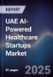 UAE AI-Powered Healthcare Startups Market Size, Share, Growth Drivers, Trends, Opportunities & Forecast 2025-2030 - Product Image