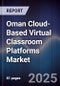 Oman Cloud-Based Virtual Classroom Platforms Market Size, Share, Growth Drivers, Trends, Opportunities, Competitive Landscape & Forecast 2025-2030 - Product Image