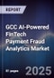 GCC AI-Powered FinTech Payment Fraud Analytics Market Size, Share & Forecast 2025-2030 - Product Thumbnail Image