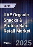 UAE Organic Snacks & Protein Bars Retail Market Size, Consumer Segments, Distribution Channels & Forecast 2025-2030- Product Image