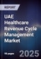 UAE Healthcare Revenue Cycle Management Market Size, Share, Growth Drivers, Trends, Opportunities & Forecast 2025-2030 - Product Image