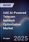 UAE AI-Powered Telecom Network Optimization Market Size, Share & Forecast 2025-2030- Product Image