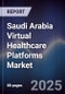 Saudi Arabia Virtual Healthcare Platforms Market Size, Share, Growth Drivers, Trends, Opportunities & Forecast 2025-2030 - Product Thumbnail Image