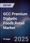GCC Premium Diabetic Foods Retail Market Size, Consumer Segments, Demand Drivers & Forecast 2025-2030 - Product Thumbnail Image