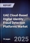 UAE Cloud-Based Digital Identity Fraud Detection Platforms Market Size, Share, Growth Drivers, Trends, Opportunities, Competitive Landscape & Forecast 2025-2030 - Product Image