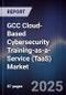 GCC Cloud-Based Cybersecurity Training-as-a-Service (TaaS) Market Size, Share, Growth Drivers, Trends, Opportunities, Competitive Landscape & Forecast 2025-2030 - Product Thumbnail Image