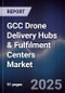 GCC Drone Delivery Hubs & Fulfilment Centers Market Size, Share, Growth Drivers, Trends, Opportunities, Competitive Landscape & Forecast 2025-2030 - Product Thumbnail Image