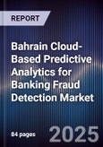 Bahrain Cloud-Based Predictive Analytics for Banking Fraud Detection Market Size, Share, Growth Drivers, Trends, Opportunities, Competitive Landscape & Forecast 2025-2030- Product Image